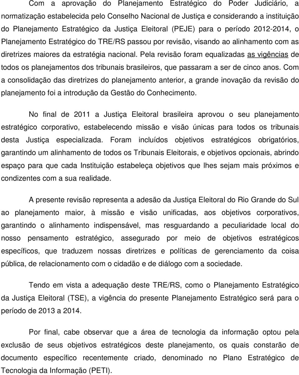 Pela revisão foram equalizadas as vigências de todos os planejamentos dos tribunais brasileiros, que passaram a ser de cinco anos.
