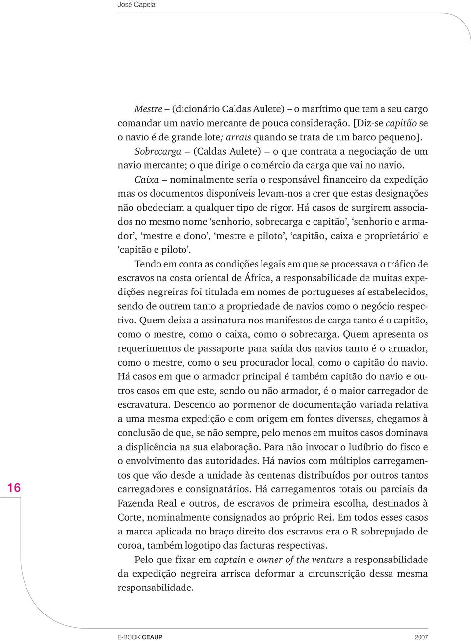 Sobrecarga (Caldas Aulete) o que contrata a negociação de um navio mercante; o que dirige o comércio da carga que vai no navio.