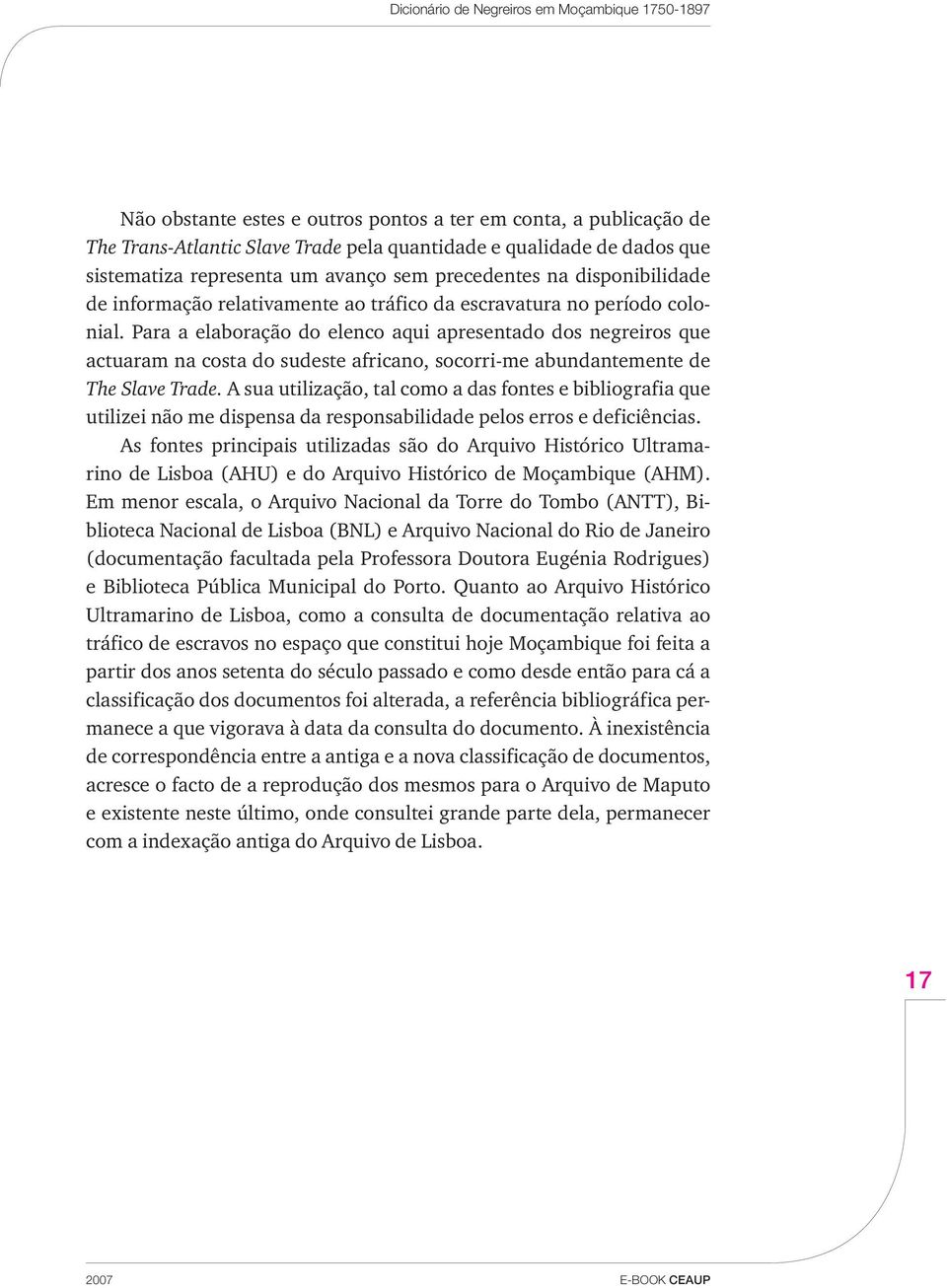 Para a elaboração do elenco aqui apresentado dos negreiros que actuaram na costa do sudeste africano, socorri-me abundantemente de The Slave Trade.