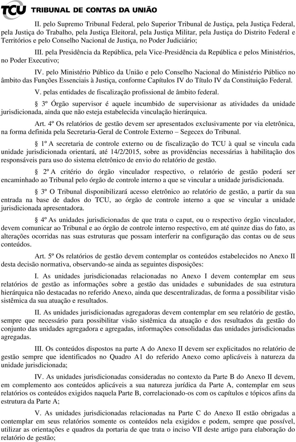 pelo Ministério Público da União e pelo Conselho Nacional do Ministério Público no âmbito das Funções Essenciais à Justiça, conforme Capítulos IV do Título IV da Constituição Federal. V.