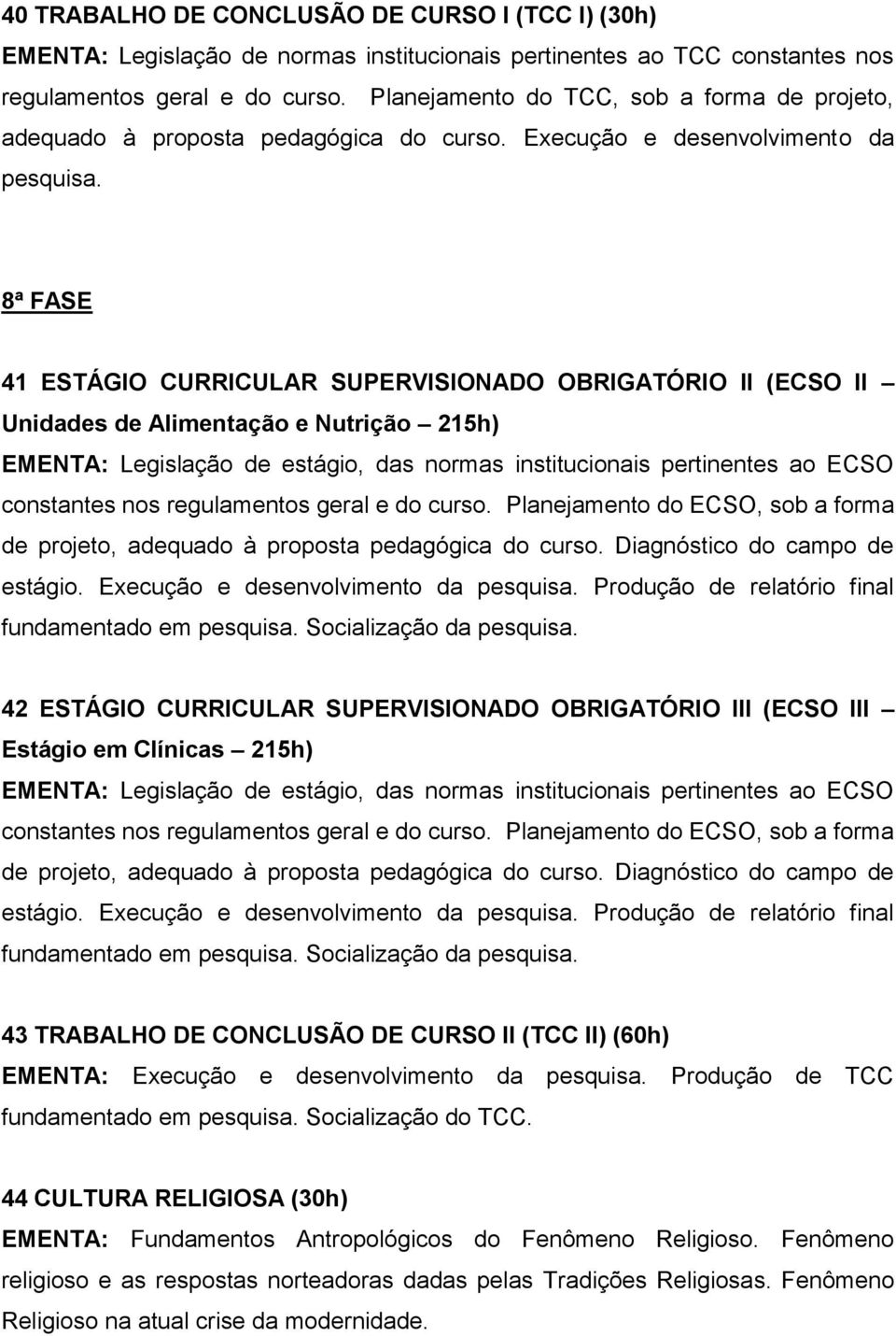 8ª FASE 41 ESTÁGIO CURRICULAR SUPERVISIONADO OBRIGATÓRIO II (ECSO II Unidades de Alimentação e Nutrição 215h) EMENTA: Legislação de estágio, das normas institucionais pertinentes ao ECSO constantes