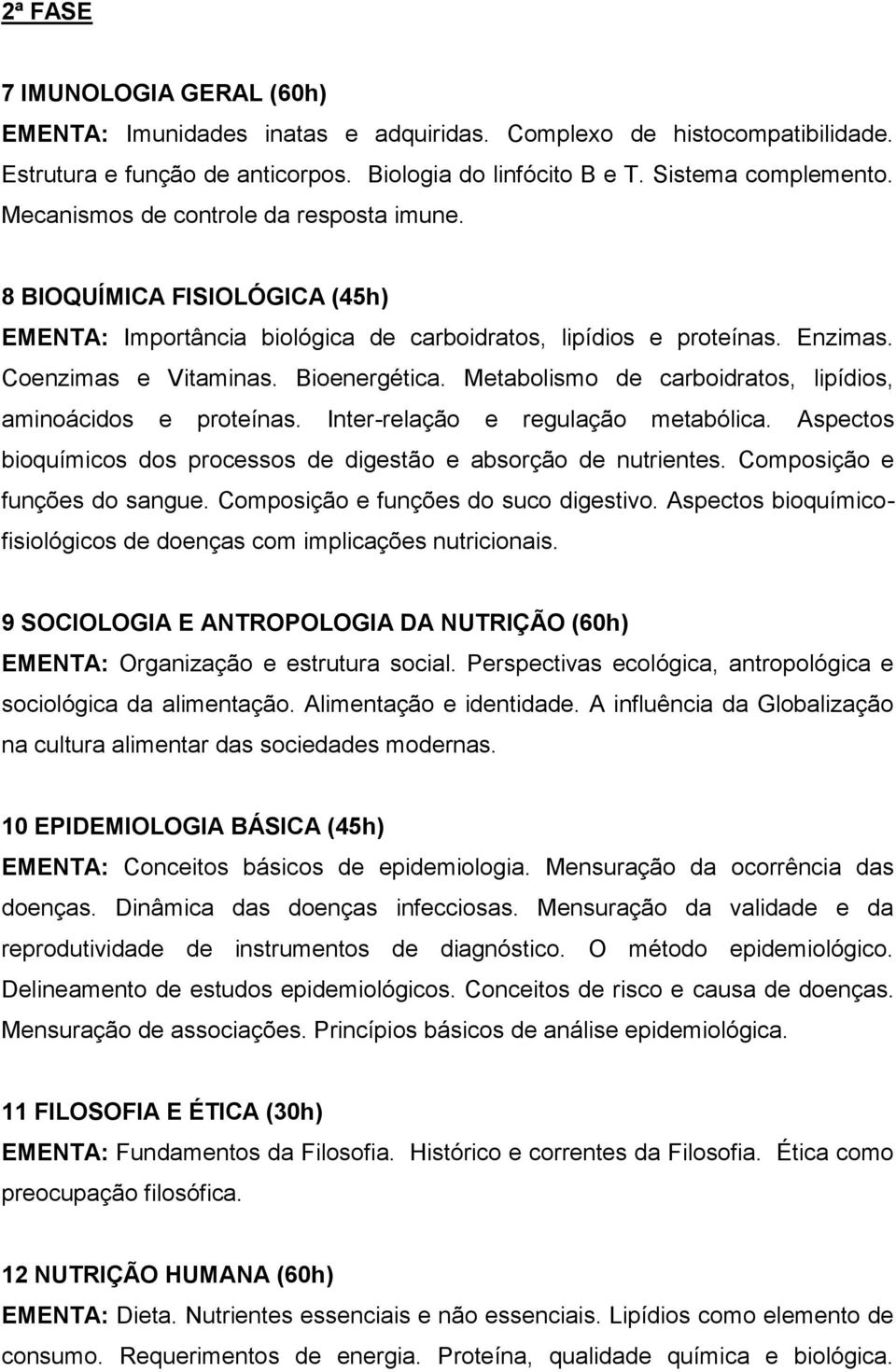 Metabolismo de carboidratos, lipídios, aminoácidos e proteínas. Inter-relação e regulação metabólica. Aspectos bioquímicos dos processos de digestão e absorção de nutrientes.