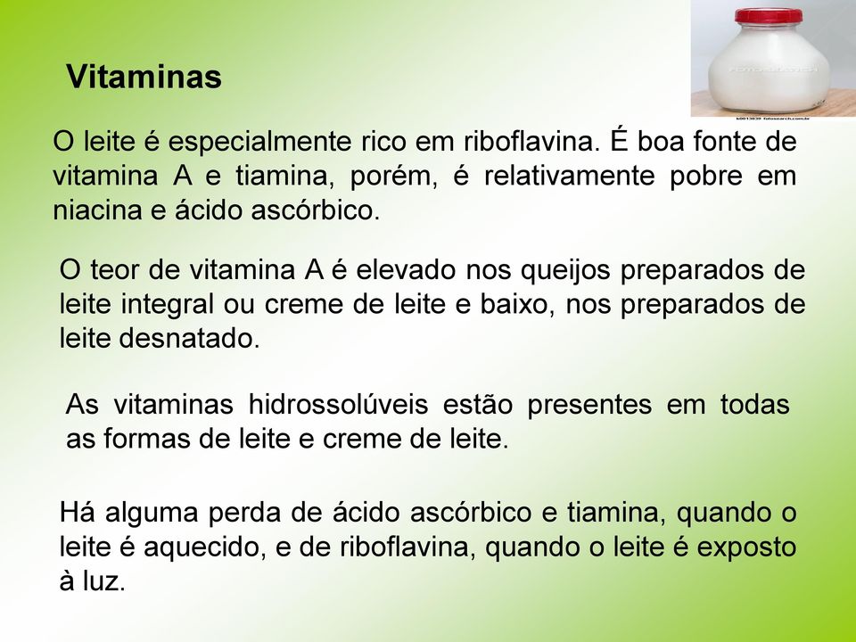 O teor de vitamina A é elevado nos queijos preparados de leite integral ou creme de leite e baixo, nos preparados de leite