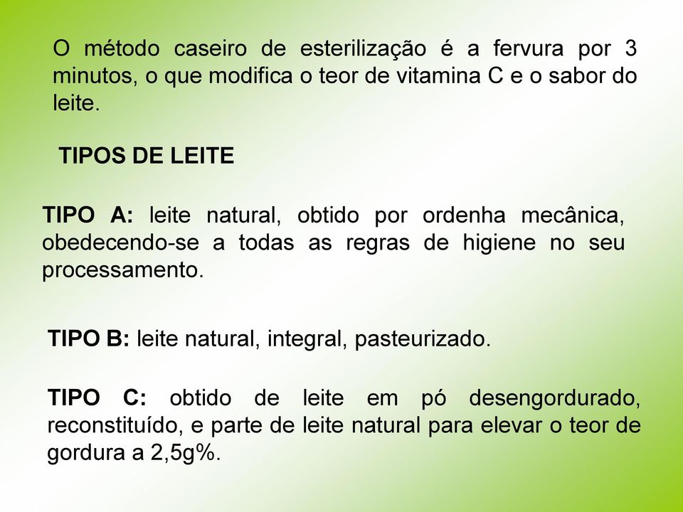 TIPOS DE LEITE TIPO A: leite natural, obtido por ordenha mecânica, obedecendo-se a todas as regras de