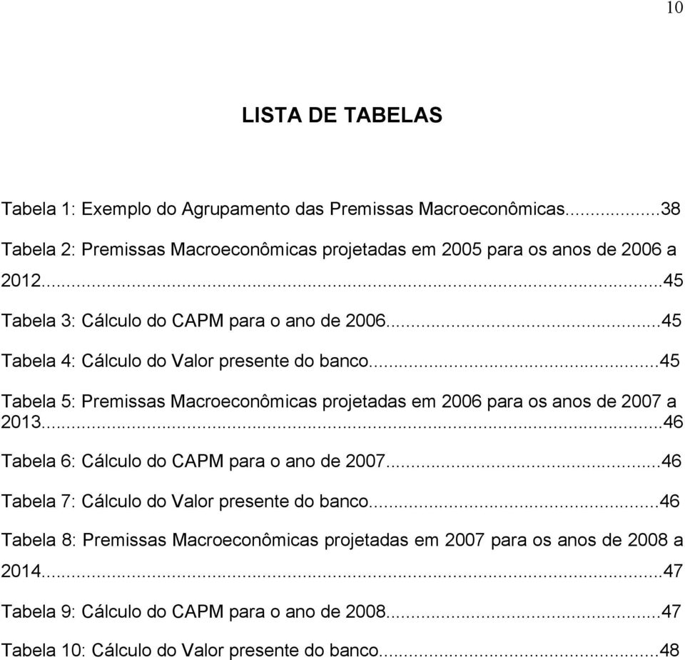 ..45 Tabela 4: Cálculo do Valor presente do banco...45 Tabela 5: Premissas Macroeconômicas projetadas em 2006 para os anos de 2007 a 2013.