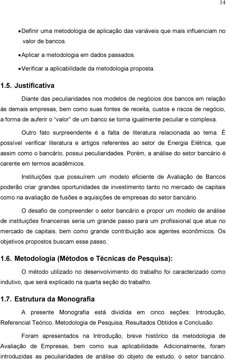 banco se torna igualmente peculiar e complexa. Outro fato surpreendente é a falta de literatura relacionada ao tema.