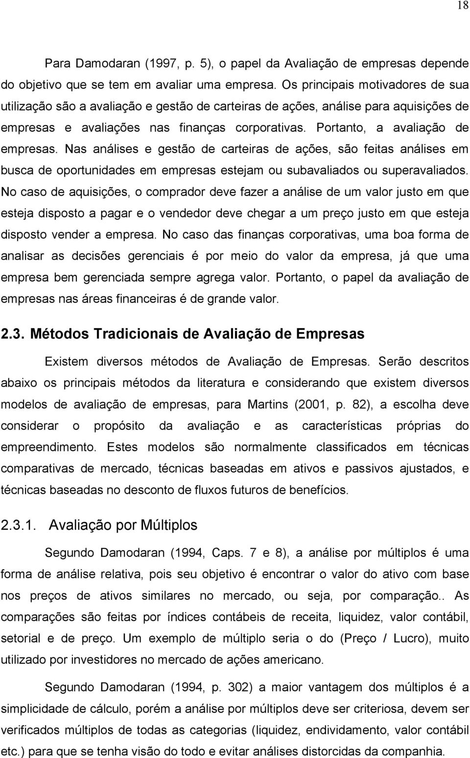 Portanto, a avaliação de empresas. Nas análises e gestão de carteiras de ações, são feitas análises em busca de oportunidades em empresas estejam ou subavaliados ou superavaliados.