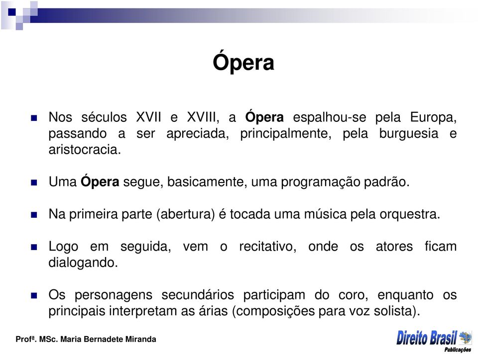 Na primeira parte (abertura) é tocada uma música pela orquestra.