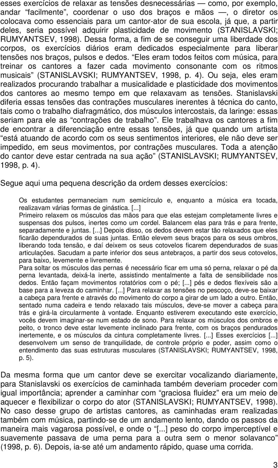 Dessa forma, a fim de se conseguir uma liberdade dos corpos, os exercícios diários eram dedicados especialmente para liberar tensões nos braços, pulsos e dedos.