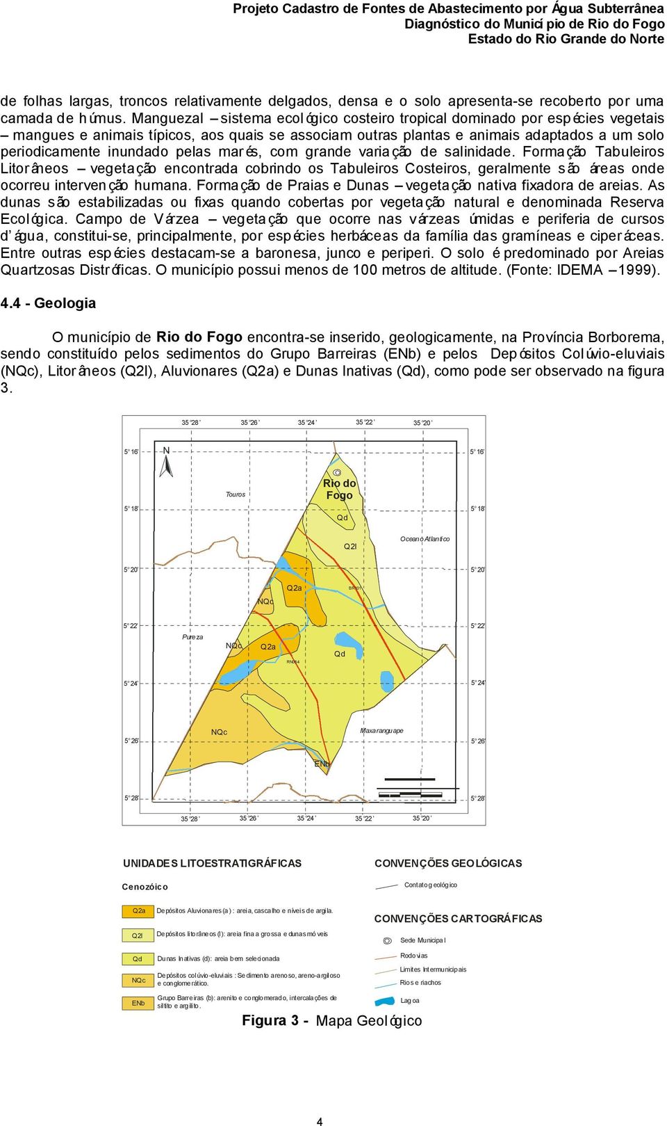 pelas mar és, com grande varia ção de salinidade. Formação Tabuleiros Litorâneos vegetação encontrada cobrindo os Tabuleiros Costeiros, geralmente são áreas onde ocorreu intervenção humana.