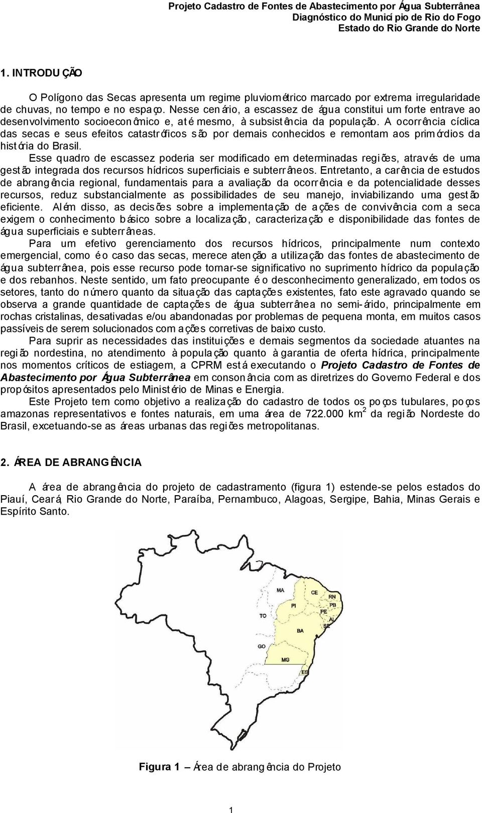 A ocorrência cíclica das secas e seus efeitos catastróficos são por demais conhecidos e remontam aos prim órdios da hist ória do Brasil.