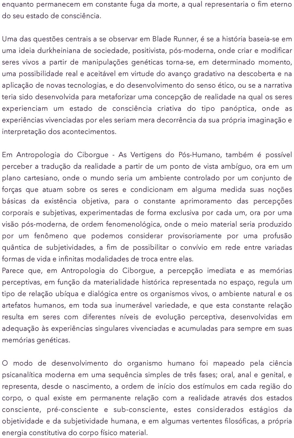 manipulações genéticas torna-se, em determinado momento, uma possibilidade real e aceitável em virtude do avanço gradativo na descoberta e na aplicação de novas tecnologias, e do desenvolvimento do