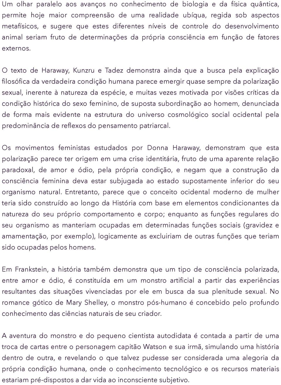 O texto de Haraway, Kunzru e Tadez demonstra ainda que a busca pela explicação filosófica da verdadeira condição humana parece emergir quase sempre da polarização sexual, inerente à natureza da