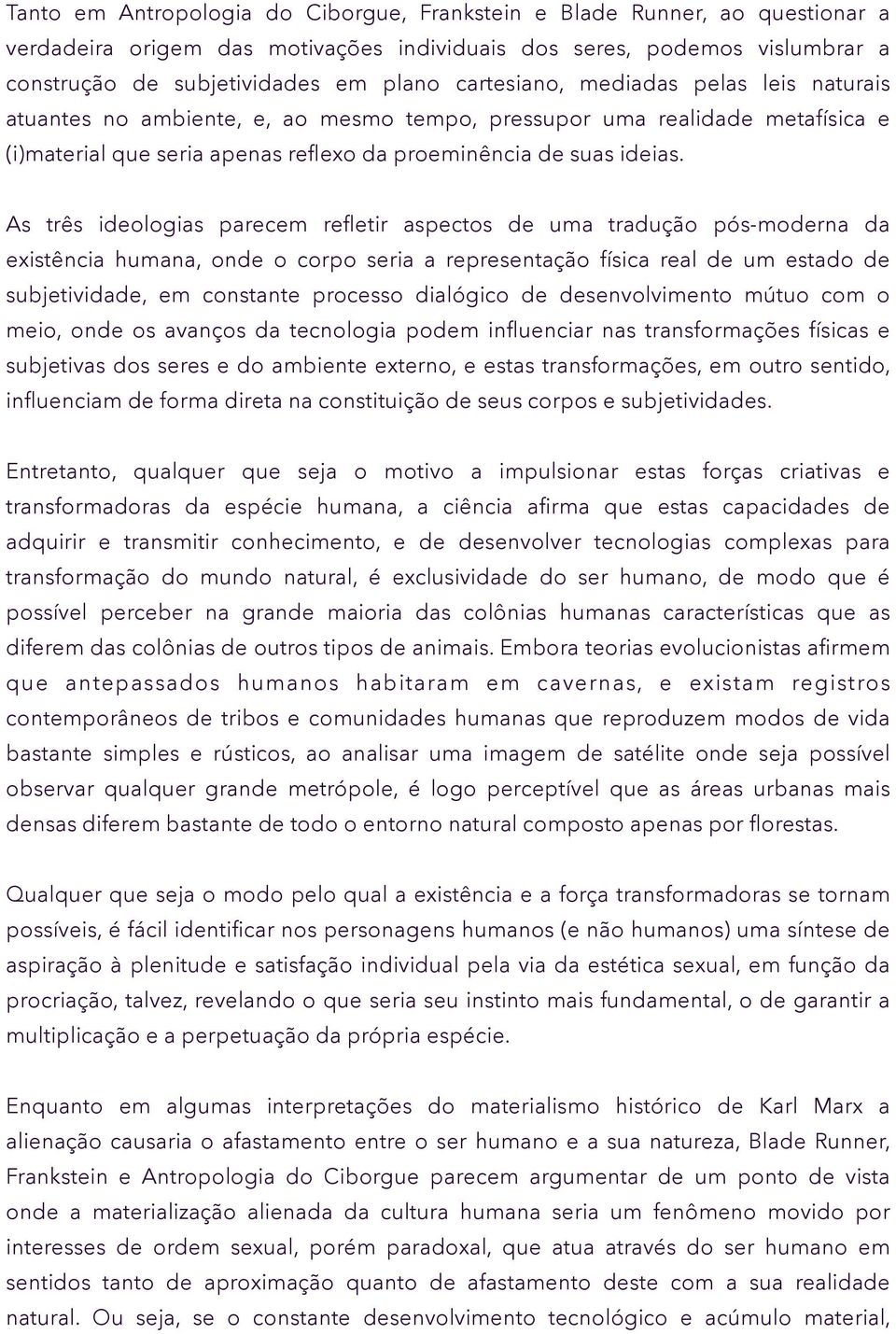 As três ideologias parecem refletir aspectos de uma tradução pós-moderna da existência humana, onde o corpo seria a representação física real de um estado de subjetividade, em constante processo