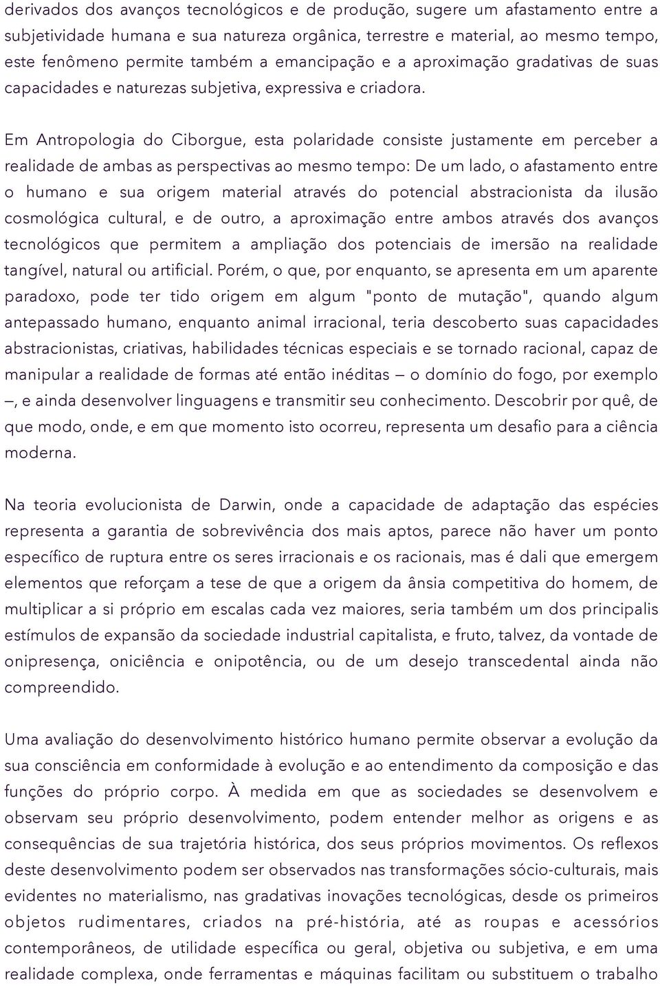 Em Antropologia do Ciborgue, esta polaridade consiste justamente em perceber a realidade de ambas as perspectivas ao mesmo tempo: De um lado, o afastamento entre o humano e sua origem material