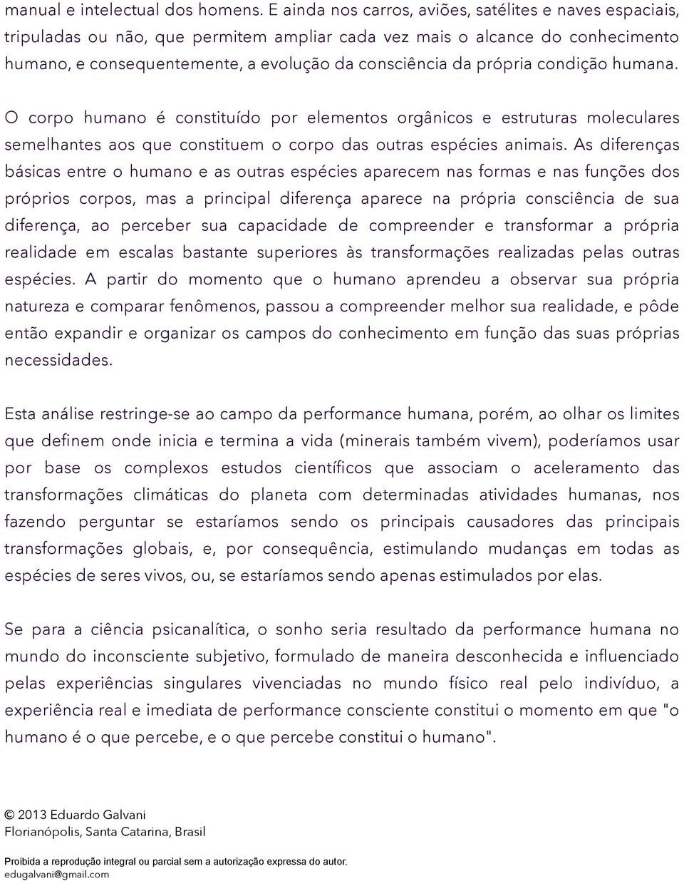 própria condição humana. O corpo humano é constituído por elementos orgânicos e estruturas moleculares semelhantes aos que constituem o corpo das outras espécies animais.