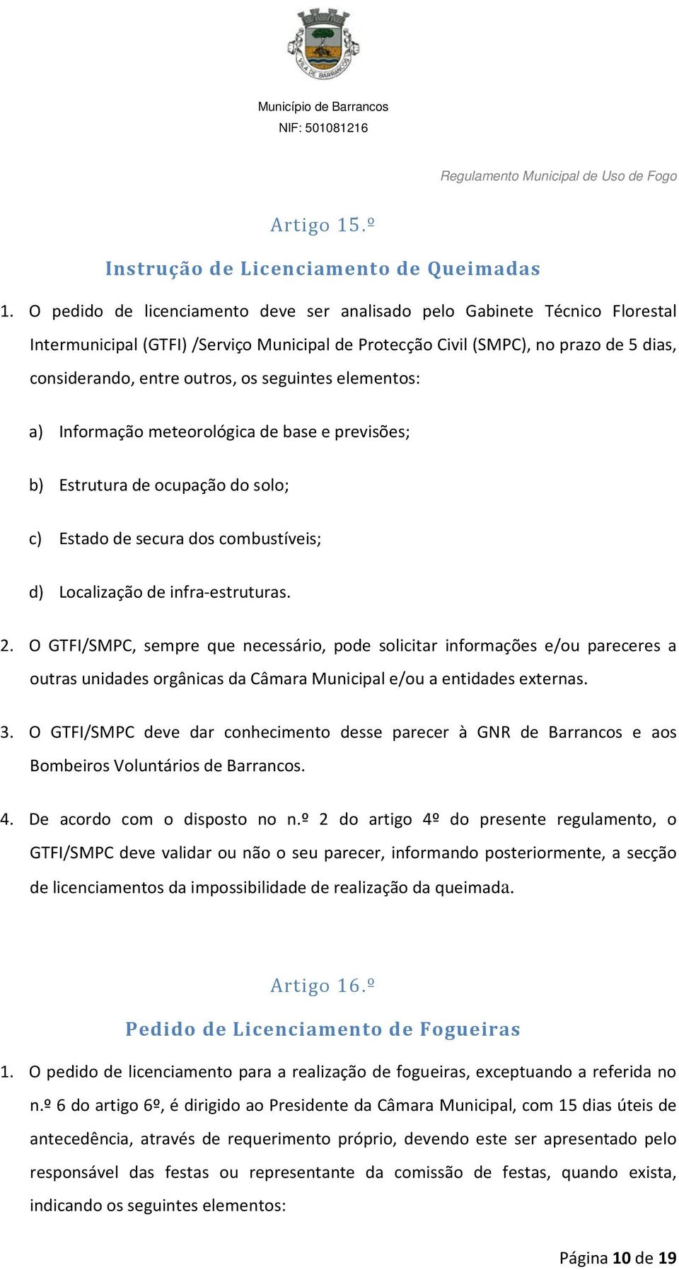 seguintes elementos: a) Informação meteorológica de base e previsões; b) Estrutura de ocupação do solo; c) Estado de secura dos combustíveis; d) Localização de infra-estruturas. 2.