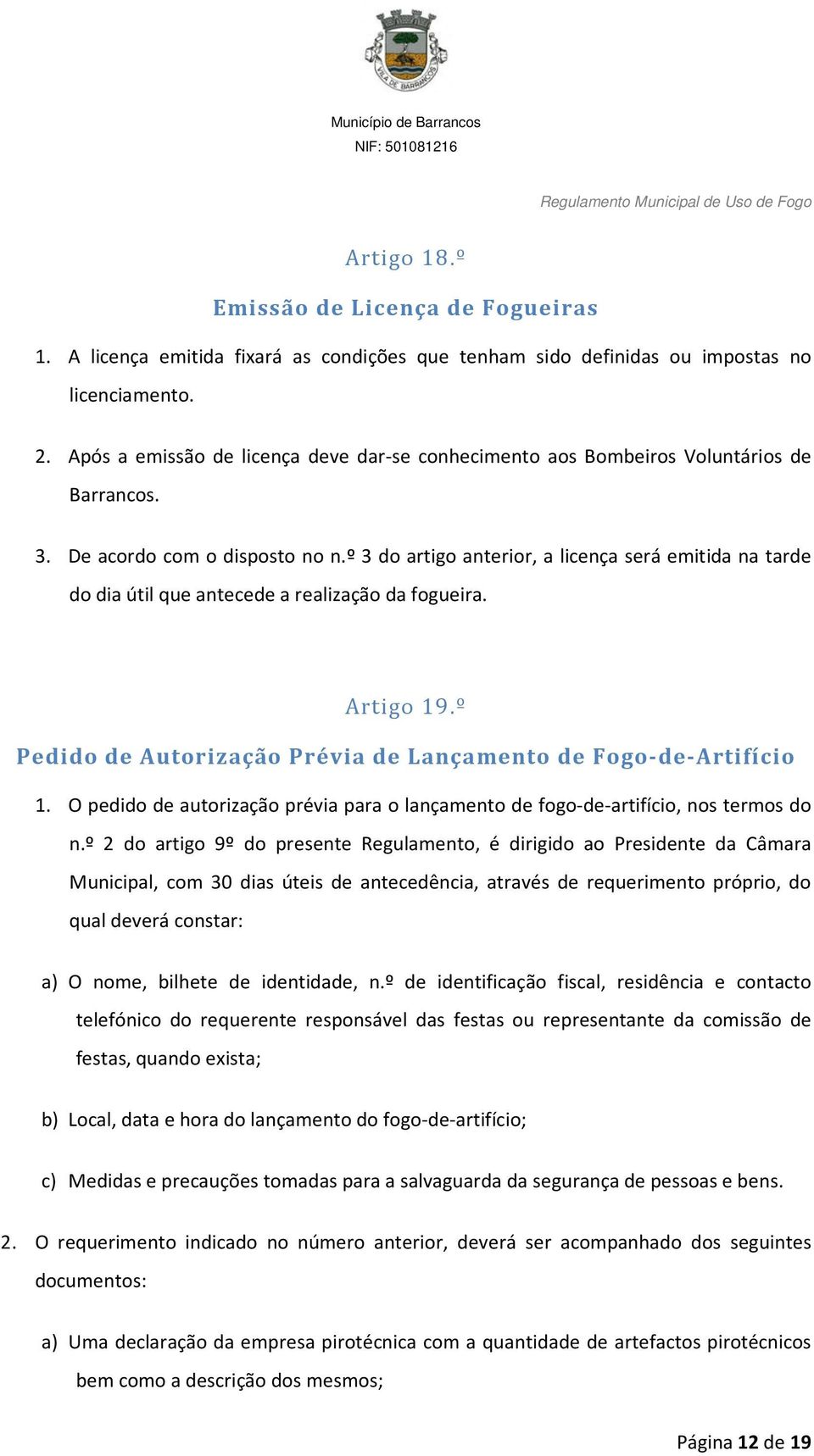 º 3 do artigo anterior, a licença será emitida na tarde do dia útil que antecede a realização da fogueira. Artigo 19.º Pedido de Autorização Prévia de Lançamento de Fogo-de-Artifício 1.