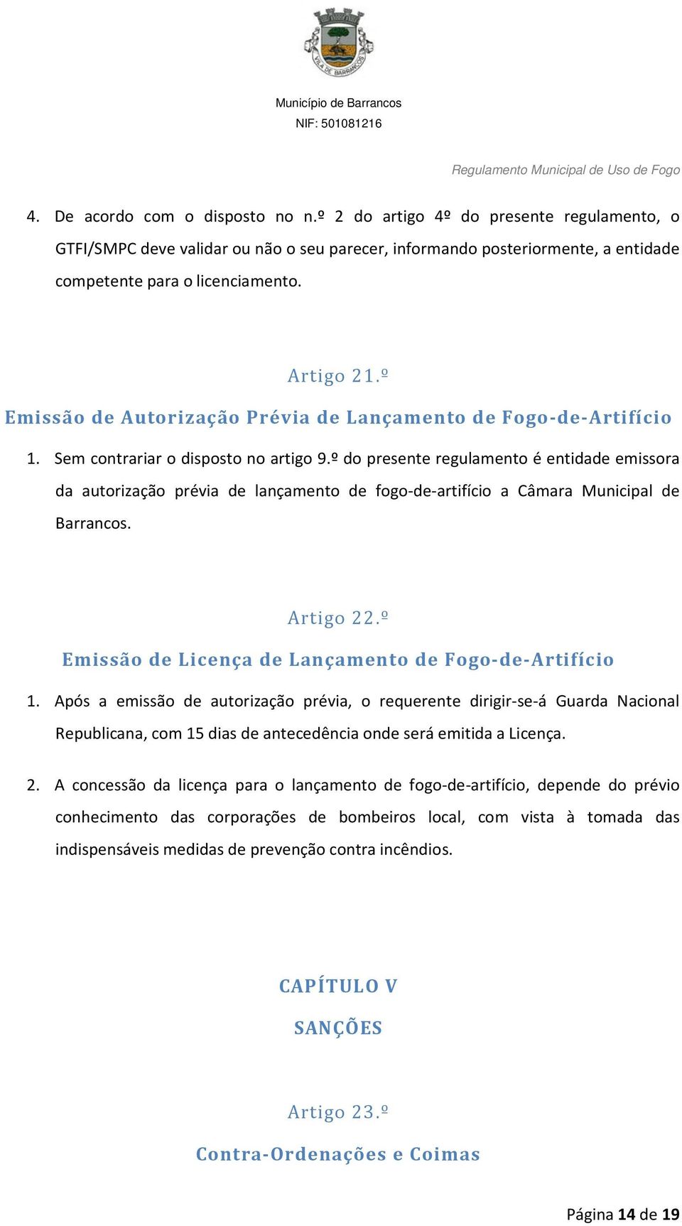 º do presente regulamento é entidade emissora da autorização prévia de lançamento de fogo-de-artifício a Câmara Municipal de Barrancos. Artigo 22.