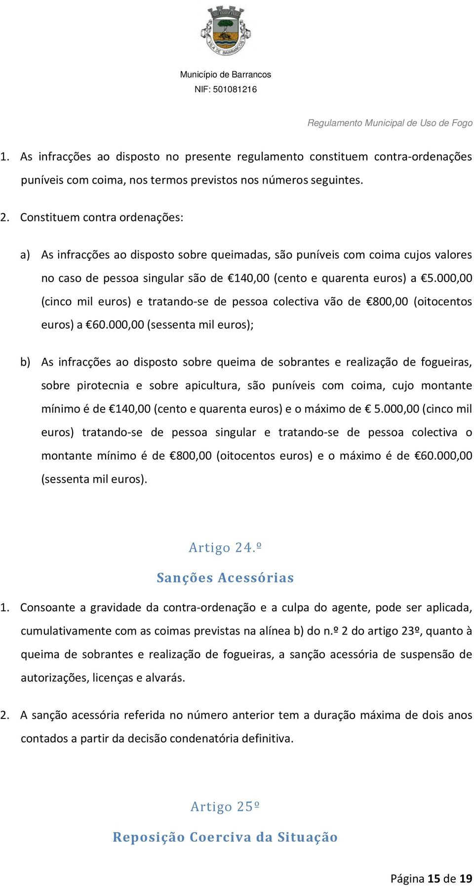 000,00 (cinco mil euros) e tratando-se de pessoa colectiva vão de 800,00 (oitocentos euros) a 60.