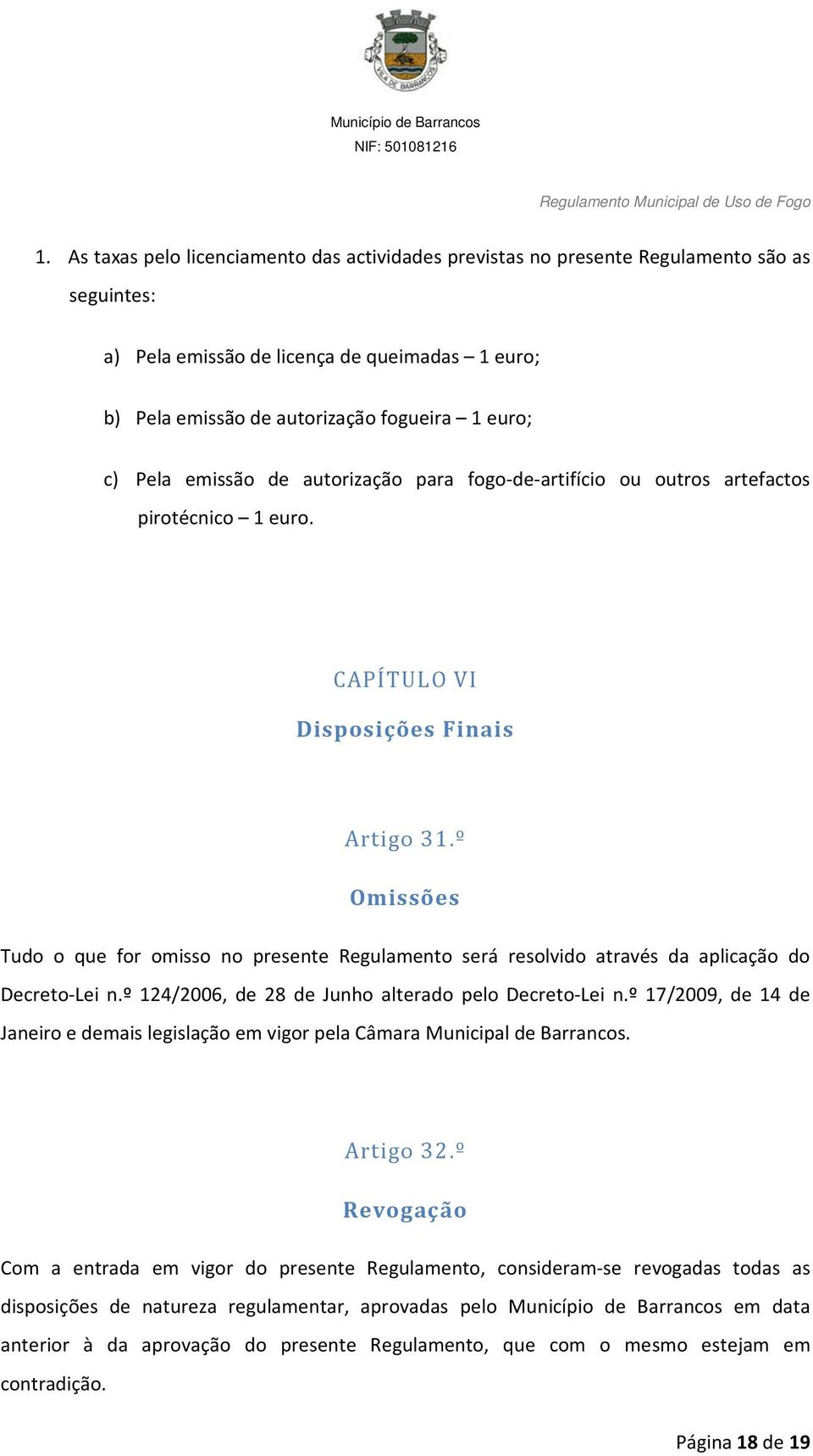 º Omissões Tudo o que for omisso no presente Regulamento será resolvido através da aplicação do Decreto-Lei n.º 124/2006, de 28 de Junho alterado pelo Decreto-Lei n.