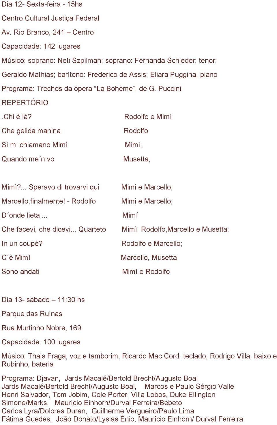 Trechos da ópera La Bohème, de G. Puccini. REPERTÓRIO.Chi è là? Che gelida manina Sì mi chiamano Mimì Quando me n vo Rodolfo e Mimí Rodolfo Mimì; Musetta; Mimì?