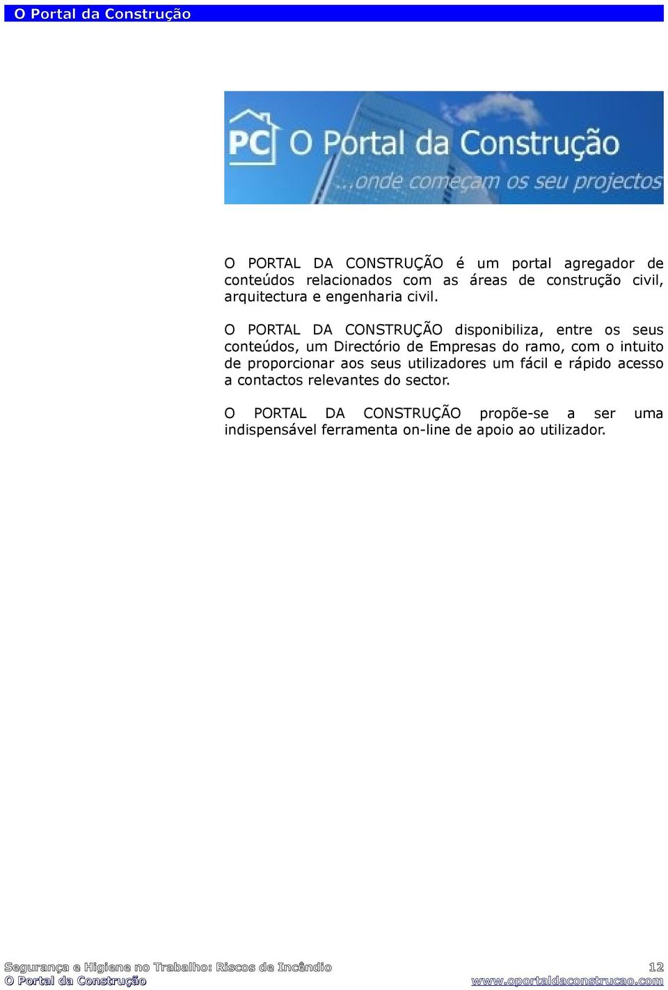 O PORTAL DA CONSTRUÇÃO disponibiliza, entre os seus conteúdos, um Directório de Empresas do ramo, com o intuito de