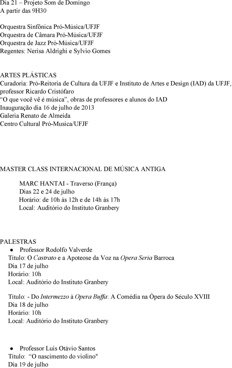 Inauguração dia 16 de julho de 2013 Galeria Renato de Almeida Centro Cultural Pró Musica/UFJF MASTER CLASS INTERNACIONAL DE MÚSICA ANTIGA MARC HANTAI Traverso (França) Dias 22 e 24 de julho Horário: