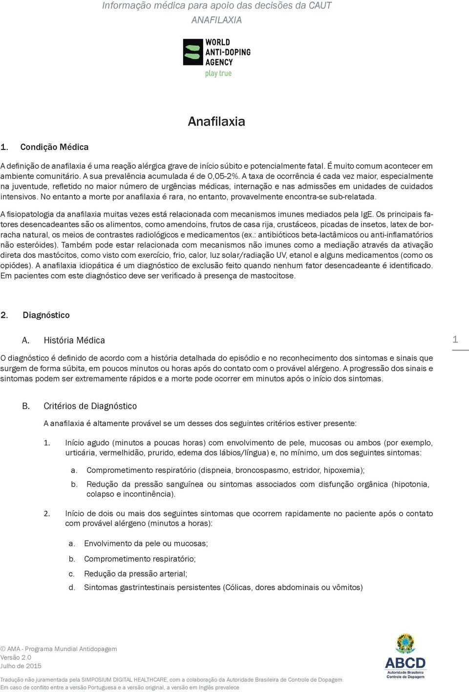 A taxa de ocorrência é cada vez maior, especialmente na juventude, refl etido no maior número de urgências médicas, internação e nas admissões em unidades de cuidados intensivos.