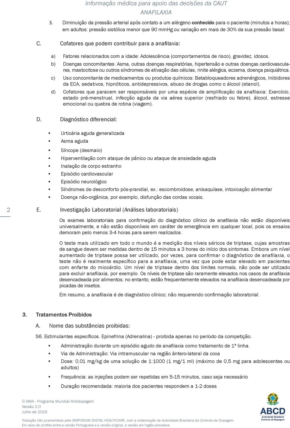 b) Doenças concomitantes: Asma, outras doenças respiratórias, hipertensão e outras doenças cardiovasculares, mastocitose ou outros síndromes de ativação das células, rinite alérgica, eczema, doença