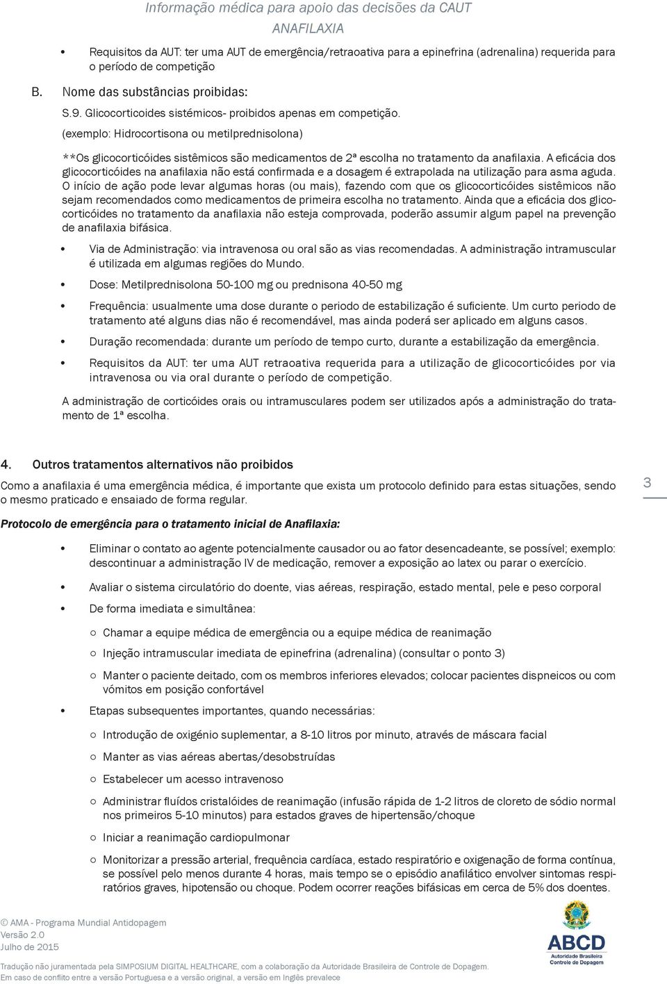 A efi cácia dos glicocorticóides na anafilaxia não está confirmada e a dosagem é extrapolada na utilização para asma aguda.