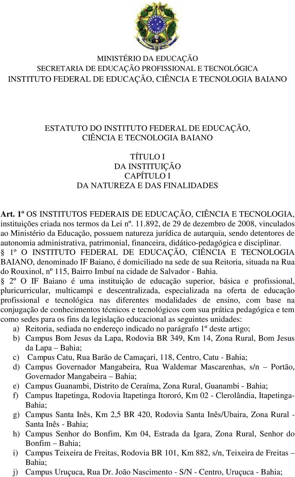 892, de 29 de dezembro de 2008, vinculados ao Ministério da Educação, possuem natureza jurídica de autarquia, sendo detentores de autonomia administrativa, patrimonial, financeira,