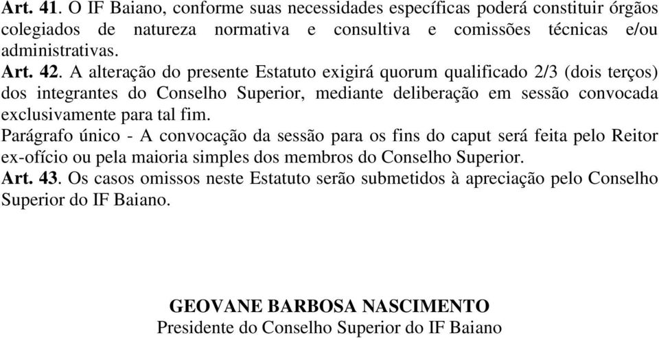 A alteração do presente Estatuto exigirá quorum qualificado 2/3 (dois terços) dos integrantes do Conselho Superior, mediante deliberação em sessão convocada exclusivamente