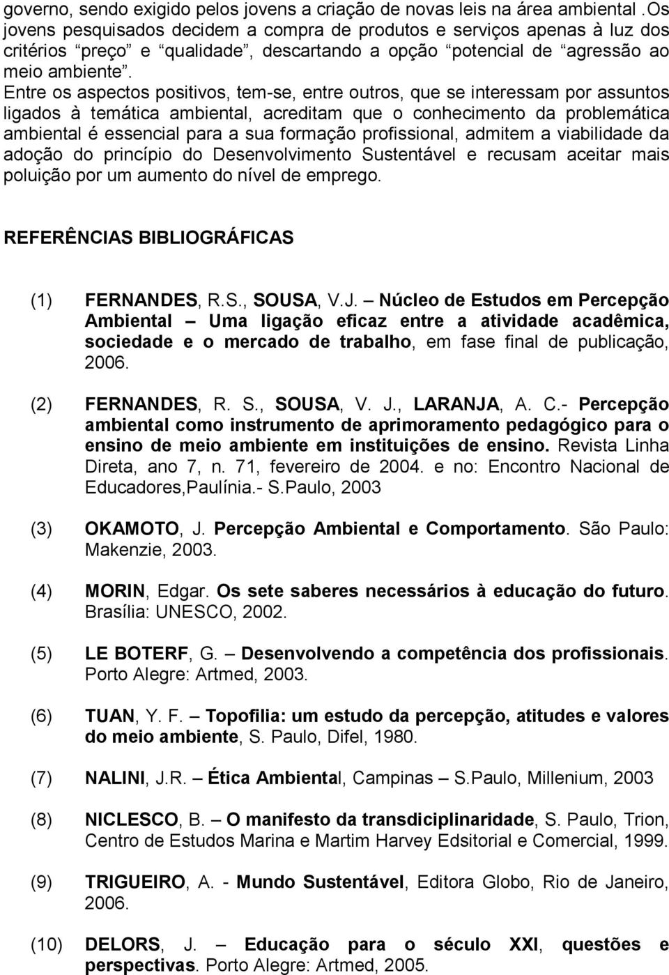 Entre os aspectos positivos, tem-se, entre outros, que se interessam por assuntos ligados à temática ambiental, acreditam que o conhecimento da problemática ambiental é essencial para a sua formação