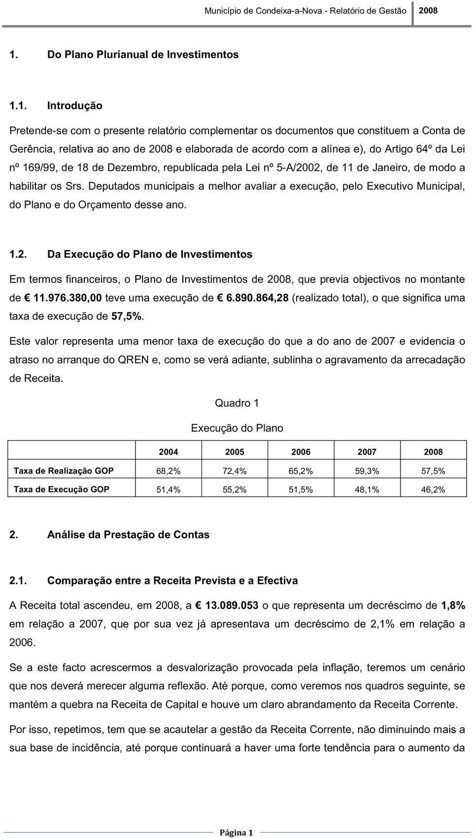 1. Introdução Pretende-se com o presente relatório complementar os documentos que constituem a Conta de Gerência, relativa ao ano de 2008 e elaborada de acordo com a alínea e), do Artigo 64º da Lei