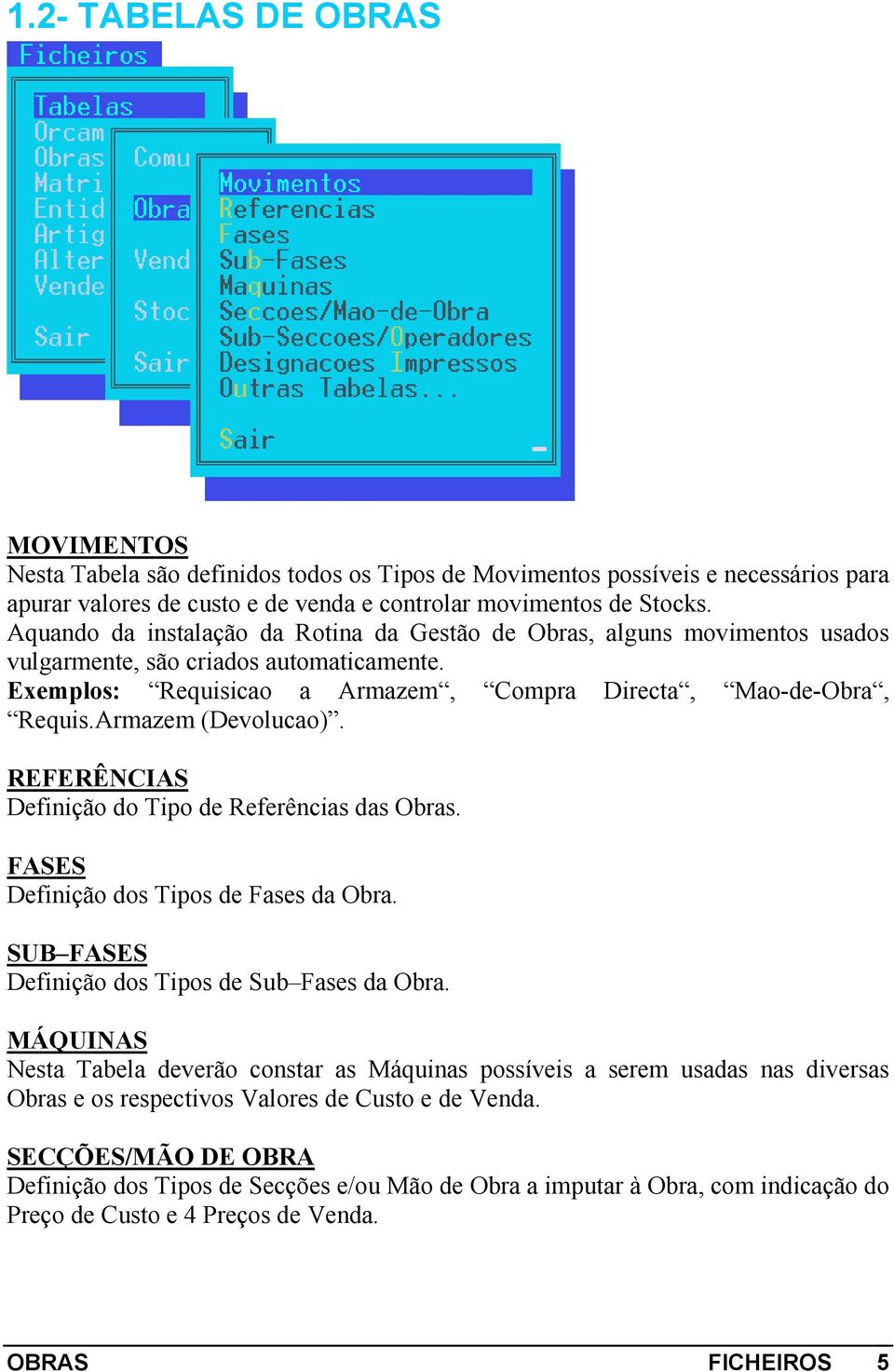 Armazem (Devolucao). REFERÊNCIAS Definição do Tipo de Referências das Obras. FASES Definição dos Tipos de Fases da Obra. SUB FASES Definição dos Tipos de Sub Fases da Obra.