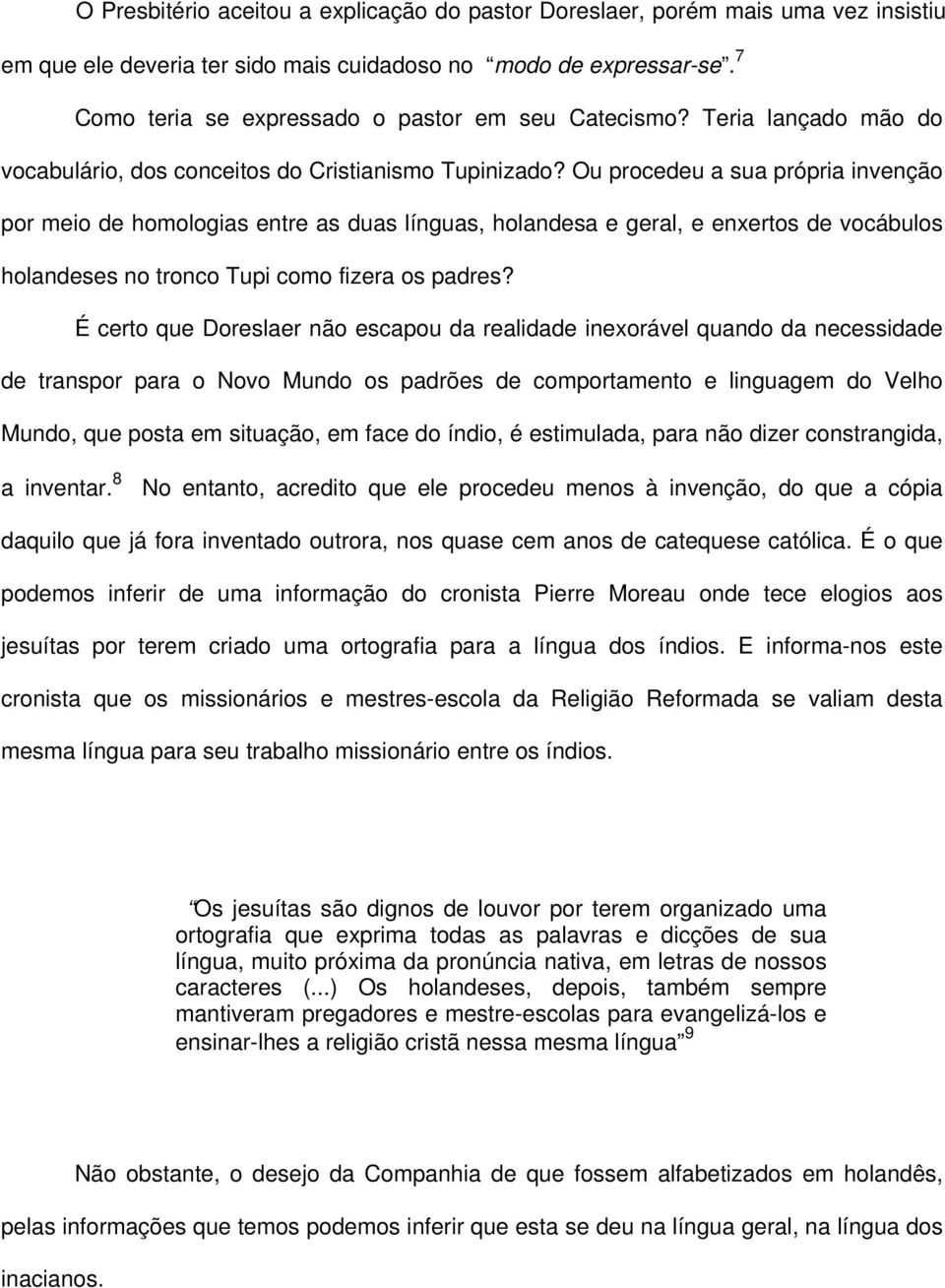 Ou procedeu a sua própria invenção por meio de homologias entre as duas línguas, holandesa e geral, e enxertos de vocábulos holandeses no tronco Tupi como fizera os padres?