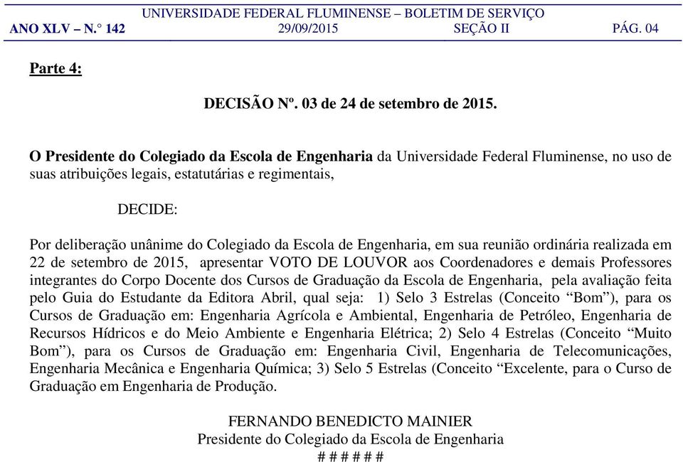 Escola de Engenharia, em sua reunião ordinária realizada em 22 de setembro de 2015, apresentar VOTO DE LOUVOR aos Coordenadores e demais Professores integrantes do Corpo Docente dos Cursos de