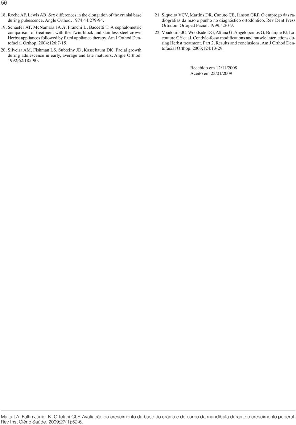 4;126:7-15. 20. Silveira AM, Fishman LS, Subtelny JD, Kassebaum DK. Facial growth during adolescence in early, average and late maturers. Angle Orthod. 1992;62:185-90. 21.