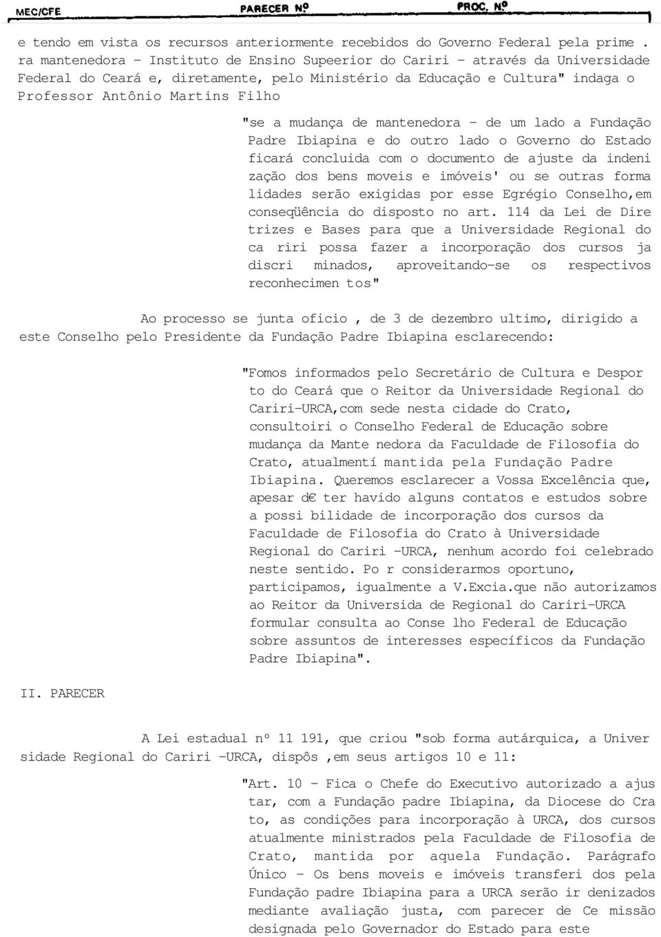 a mudança de mantenedora - de um lado a Fundação Padre Ibiapina e do outro lado o Governo do Estado ficará concluida com o documento de ajuste da indeni zação dos bens moveis e imóveis' ou se outras