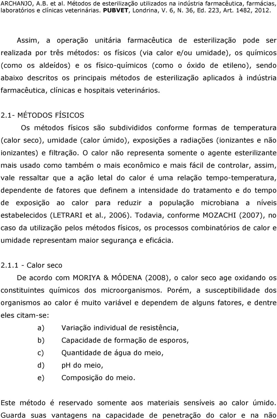 1- MÉTODOS FÍSICOS Os métodos físicos são subdivididos conforme formas de temperatura (calor seco), umidade (calor úmido), exposições a radiações (ionizantes e não ionizantes) e filtração.