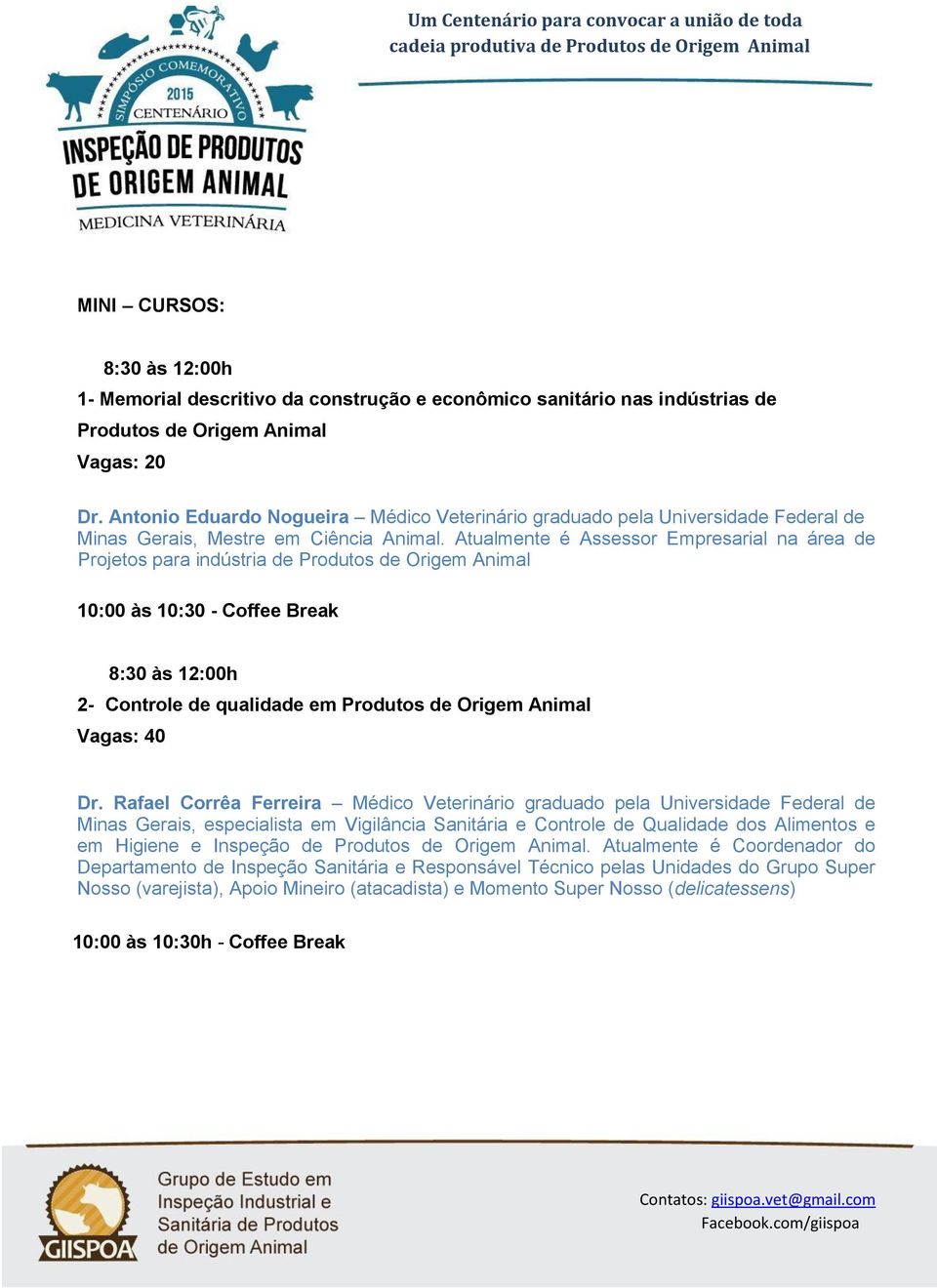 Atualmente é Assessor Empresarial na área de Projetos para indústria de Produtos de Origem Animal 10:00 às 10:30 - Coffee Break 8:30 às 12:00h 2- Controle de qualidade em Produtos de Origem Animal Dr.