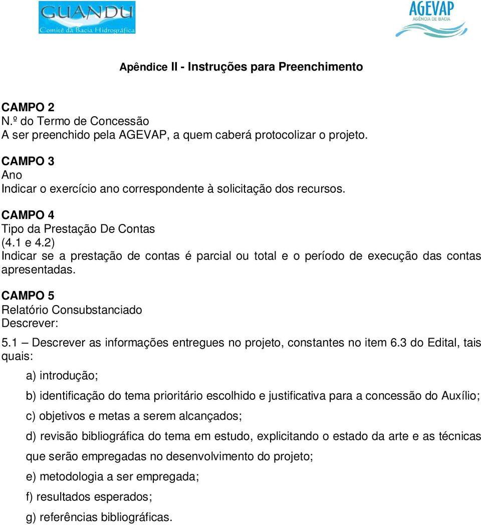 2) Indicar se a prestação de contas é parcial ou total e o período de execução das contas apresentadas. CAMPO 5 Relatório Consubstanciado Descrever: 5.