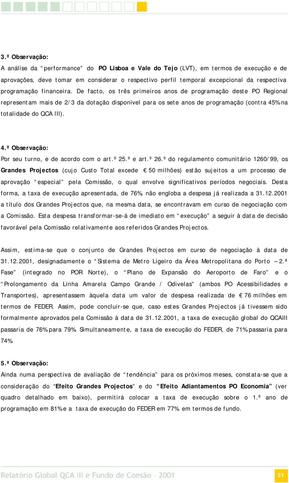 De facto, os três primeiros anos de programação deste PO Regional representam mais de 2/3 da dotação disponível para os sete anos de programação (contra 45