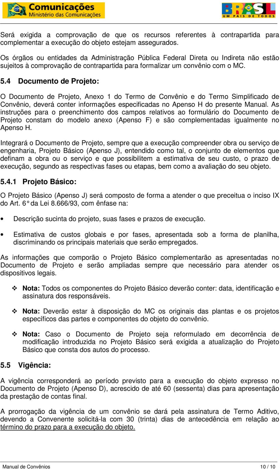 4 Documento de Projeto: O Documento de Projeto, Anexo 1 do Termo de Convênio e do Termo Simplificado de Convênio, deverá conter informações especificadas no Apenso H do presente Manual.