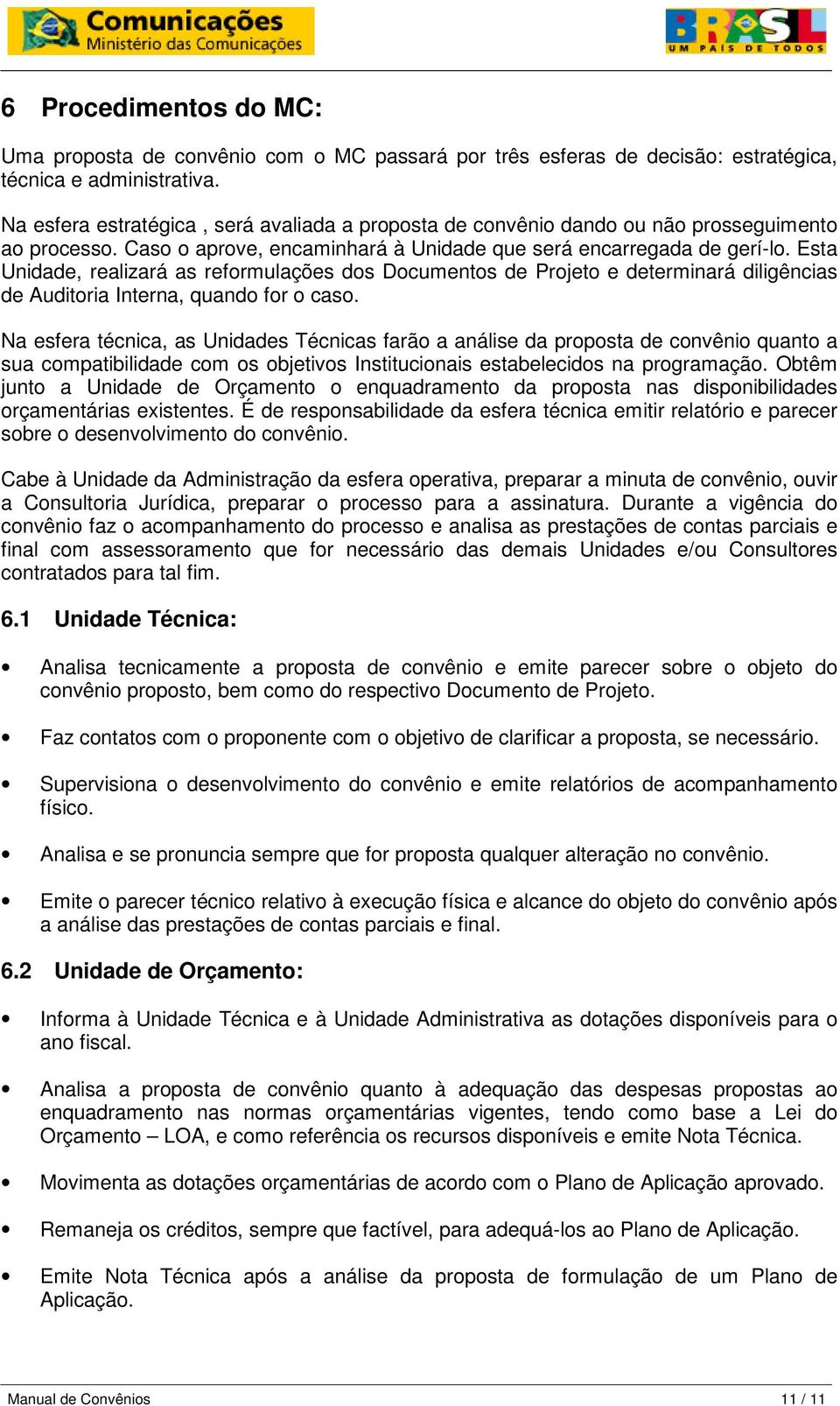 Esta Unidade, realizará as reformulações dos Documentos de Projeto e determinará diligências de Auditoria Interna, quando for o caso.