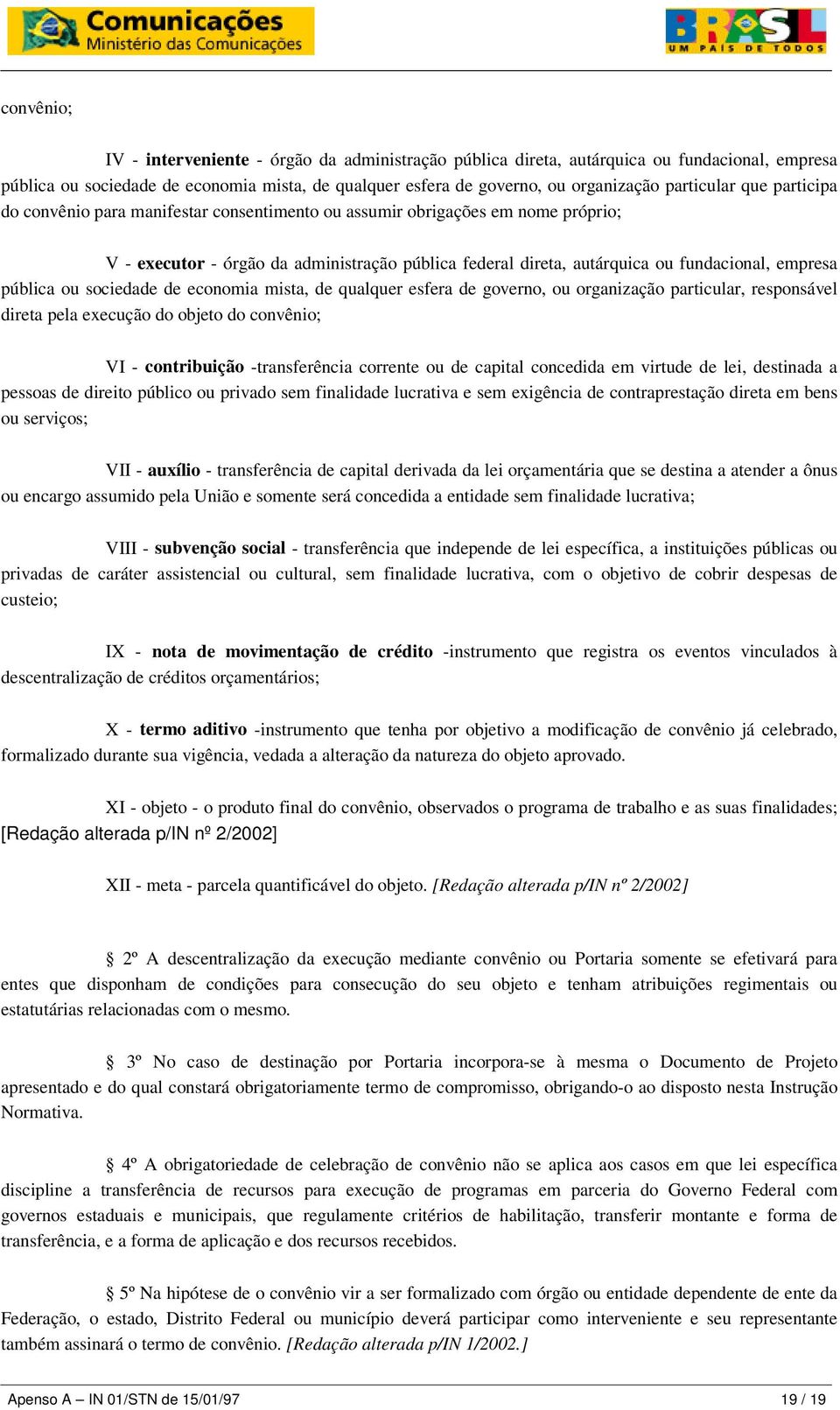 empresa pública ou sociedade de economia mista, de qualquer esfera de governo, ou organização particular, responsável direta pela execução do objeto do convênio; VI - contribuição -transferência