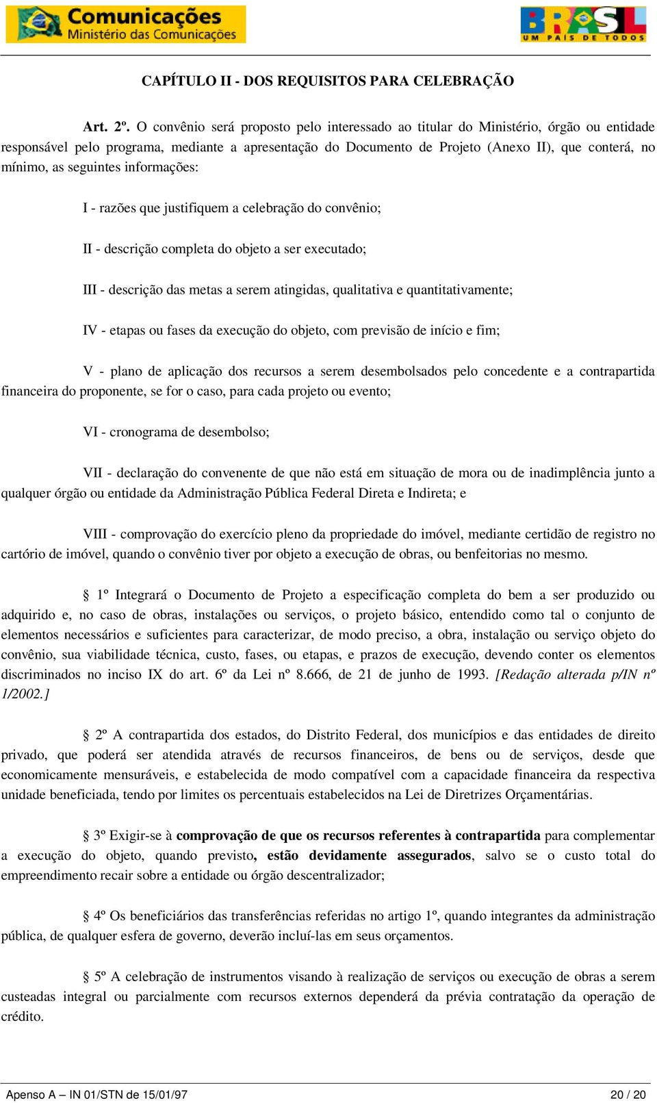 seguintes informações: I - razões que justifiquem a celebração do convênio; II - descrição completa do objeto a ser executado; III - descrição das metas a serem atingidas, qualitativa e