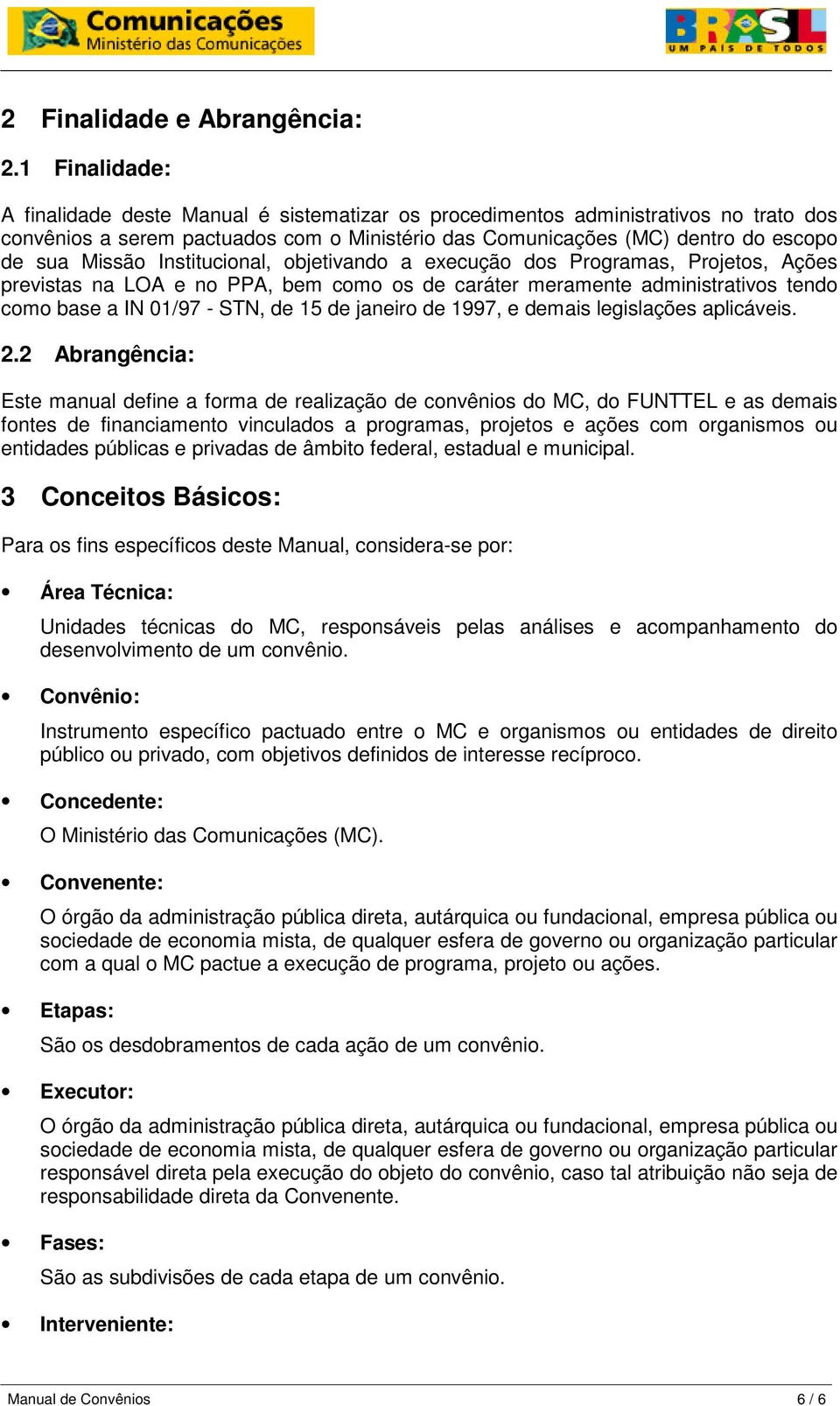 Institucional, objetivando a execução dos Programas, Projetos, Ações previstas na LOA e no PPA, bem como os de caráter meramente administrativos tendo como base a IN 01/97 - STN, de 15 de janeiro de