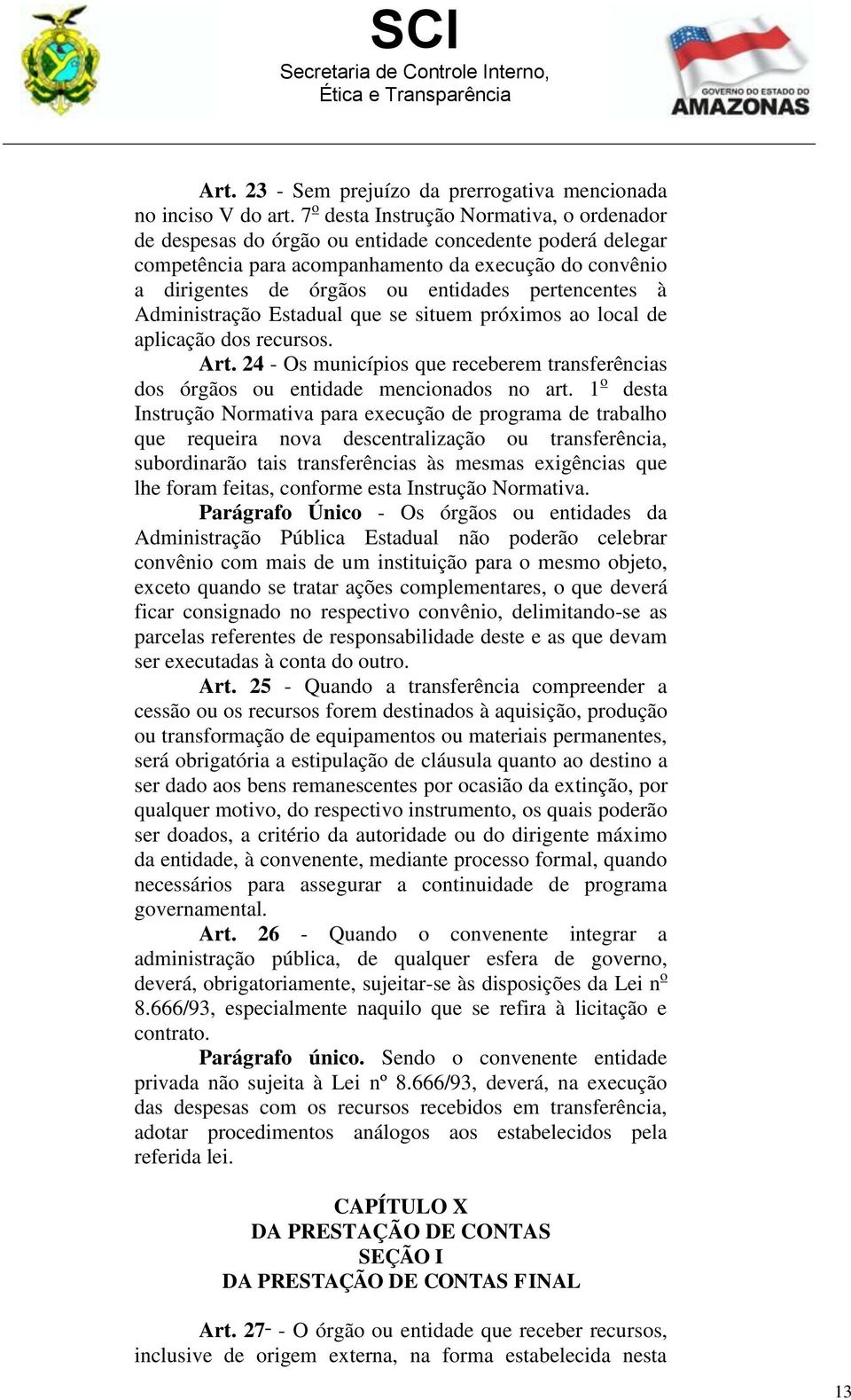 pertencentes à Administração Estadual que se situem próximos ao local de aplicação dos recursos. Art. 24 - Os municípios que receberem transferências dos órgãos ou entidade mencionados no art.